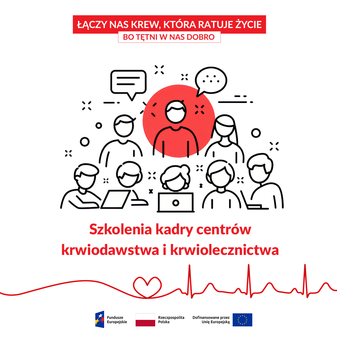 Grafika w biało-czerwonej kolorystyce promująca szkolenia kadry centrów krwiodawstwa i krwiolecznictwa. U góry widnieje hasło „Łączy nas krew, która ratuje życie” oraz dopisek „Bo tętni w nas dobro”. W centralnej części znajduje się minimalistyczna ilustracja grupy ludzi siedzących i stojących wokół jednej osoby wyróżnionej czerwonym okręgiem, symbolizującym lidera lub trenera. Postacie przedstawione są w trakcie rozmowy i pracy przy laptopach, co nawiązuje do edukacji i współpracy zespołowej. Poniżej umieszczony jest napis „Szkolenia kadry centrów krwiodawstwa i krwiolecznictwa”. Na dole grafiki biegnie czerwona linia w formie zapisu EKG zakończona sercem oraz logotypy Funduszy Europejskich, Rzeczypospolitej Polskiej i Unii Europejskiej.